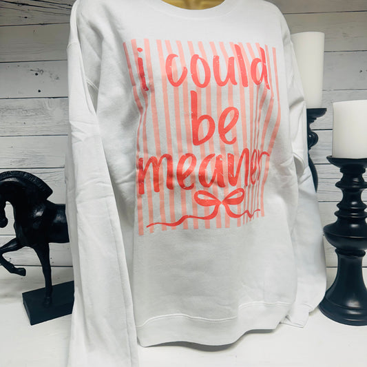 I Could Be Meaner White Sweatshirt