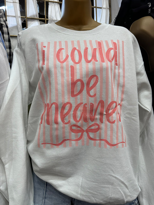 I Could Be Meaner White Sweatshirt