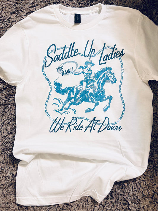 Saddle Up Ladies, We Ride at Dawn Tee